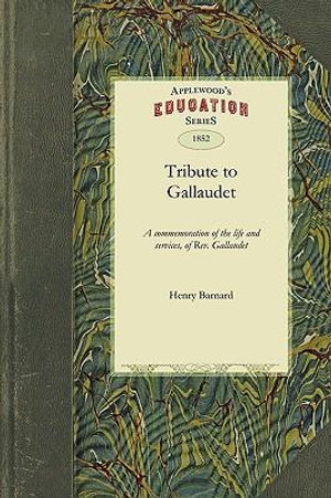 Tribute to Gallaudet : A Discourse in Commemoration of the Life, Character and Services, of the REV. Thomas H. Gallaudet, LL.D., Delivered Be - Barnard Henry Barnard