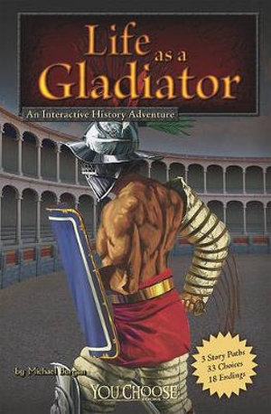 Life as a Gladiator : An Interactive History Adventure - Michael Burgan