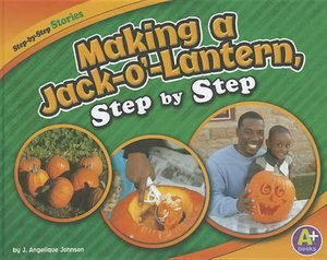 Making a Jack-O'-Lantern, Step by Step : A+ Books - J Angelique Johnson