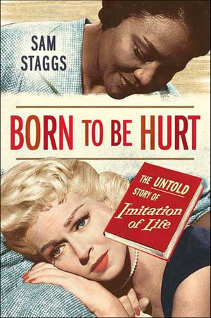 Born to Be Hurt : The Untold Story of Imitation of Life - Sam Staggs