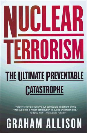 Nuclear Terrorism : The Ultimate Preventable Catastrophe - Graham Allison