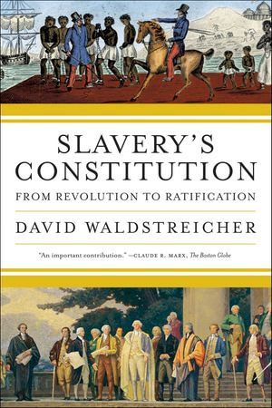 Slavery's Constitution : From Revolution to Ratification - David Waldstreicher