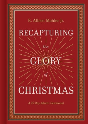 Recapturing the Glory of Christmas : A 25 Day Advent Devotional - R. Albert Mohler Jr