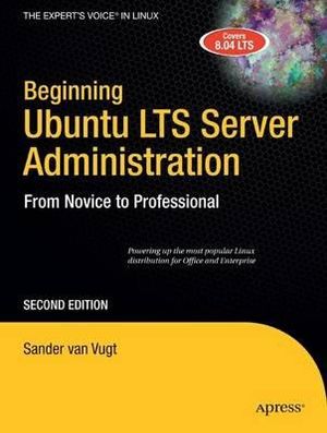 Beginning Ubuntu LTS Server Administration : From Novice to Professional - Sander Van Vugt