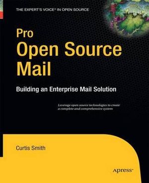 Pro Open Source Mail : Building an Enterprise Mail Solution - Curtis Smith