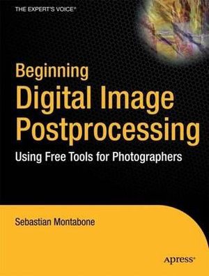 Beginning Digital Image Processing : Using Free Tools for Photographers - Sebastian Montabone