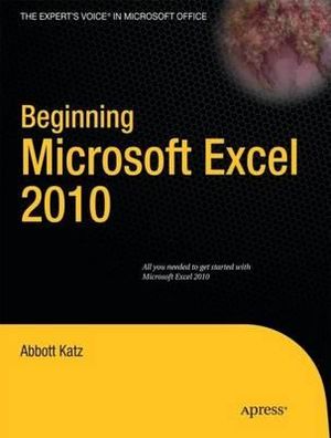 Beginning Microsoft Excel 2010 : Expert's Voice - Abbott Katz