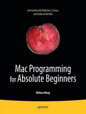 Mac Programming for Absolute Beginners : APRESSPOD - Wallace Wang