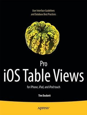 Pro iOS Table Views : for iPhone, iPad, and iPod touch - Tim Duckett