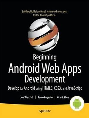 Beginning Android Web Apps Development : Develop for Android using HTML5, CSS3, and JavaScript - Jon Westfall