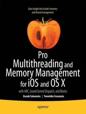 Pro Multithreading and Memory Management for iOS and OS X : with ARC, Grand Central Dispatch, and Blocks - Kazuki Sakamoto