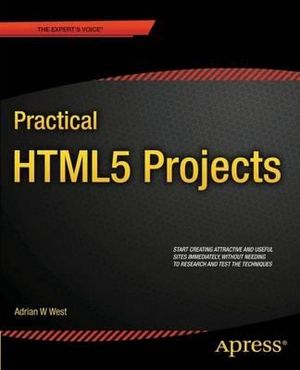 Practical HTML5 Projects : Expert's Voice in Web Development - Adrian W. West