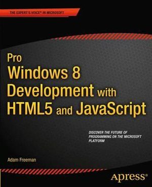 Pro Windows 8 Development with HTML5 and JavaScript : Expert's Voice in Microsoft - Adam Freeman