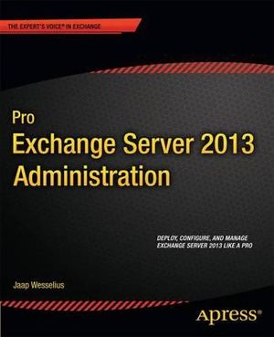 Pro Exchange Server 2013 Administration : Expert's Voice in Exchange - Jaap Wesselius