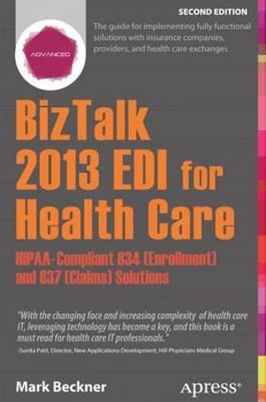 BizTalk 2013 EDI for Health Care : HIPAA-Compliant 834 (Enrollment) and 837 (Claims) Solutions - Mark Beckner