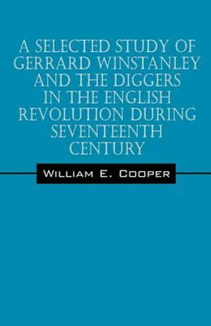 A Selected Study of Gerrard Winstanley and the Diggers in the English Revolution During Seventeenth Century - William E. Cooper