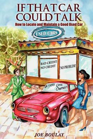 If That Car Could Talk : How to Locate and Maintain a Good Used Car - Joe Boulay