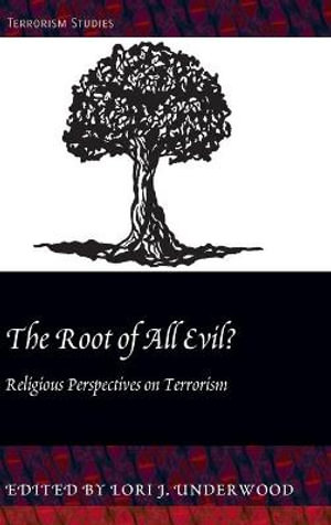 The Root of All Evil? : Religious Perspectives on Terrorism - Lori J. Underwood