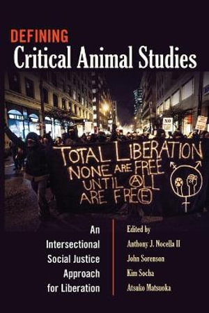 Defining Critical Animal Studies : An Intersectional Social Justice Approach for Liberation - Anthony J. Nocella II