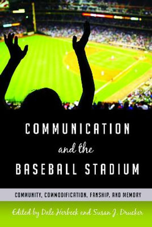 Communication and the Baseball Stadium : Community, Commodification, Fanship, and Memory - Gary Gumpert