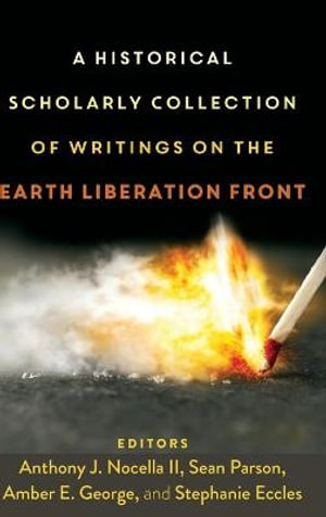 A Historical Scholarly Collection of Writings on the Earth Liberation Front : Radical Animal Studies and Total Liberation - Anthony J. Nocella II