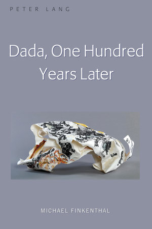 Dada, One Hundred Years Later - Michael Finkenthal