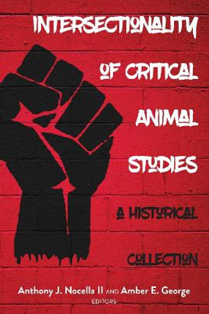 Intersectionality of Critical Animal Studies : A Historical Collection - Anthony J. Nocella II