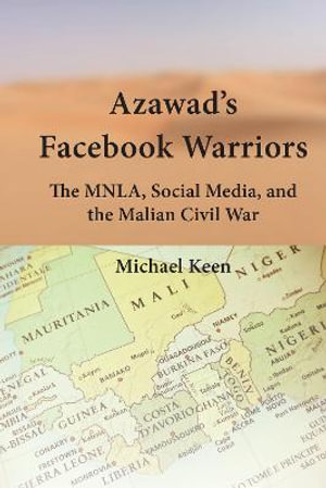 Azawad's Facebook Warriors : The MNLA, Social Media, and the Malian Civil War - Sam Cherribi