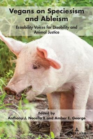 Vegans on Speciesism and Ableism : Ecoability Voices for Disability and Animal Justice - Anthony J. Nocella II