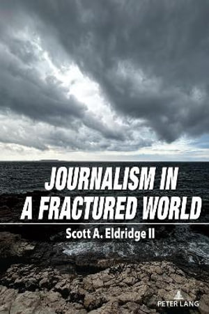 Journalism in a Fractured World : Frontiers in Journalism Studies - Scott A. Eldridge