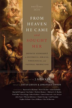 From Heaven He Came and Sought Her : Definite Atonement in Historical, Biblical, Theological, and Pastoral Perspective - David Gibson