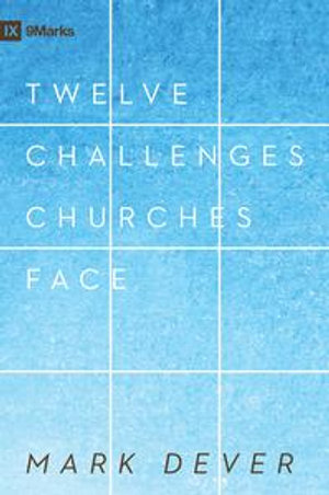 12 Challenges Churches Face : 9Marks - Mark Dever