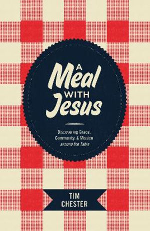 A Meal with Jesus : Discovering Grace, Community, and Mission around the Table - Tim Chester