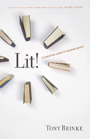 Lit! : A Christian Guide to Reading Books - Tony Reinke