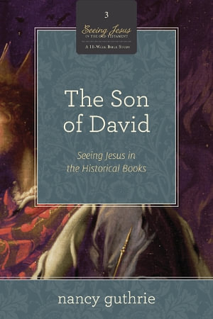 The Son of David : Seeing Jesus in the Historical Books (A 10-week Bible Study) - Nancy Guthrie