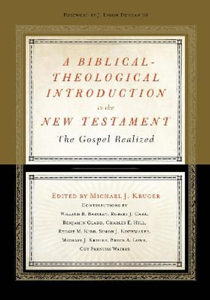 A Biblical-Theological Introduction to the New Testament : The Gospel Realized - Michael J. Kruger