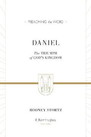 Daniel : The Triumph of God's Kingdom (ESV Edition) - Rodney D. Stortz