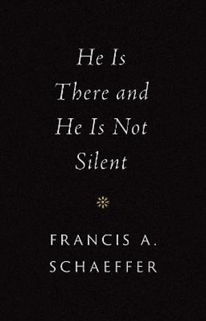 He Is There and He Is Not Silent - Francis A. Schaeffer