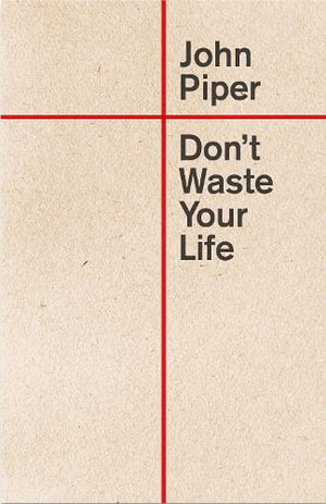 Don't Waste Your Life - John Piper