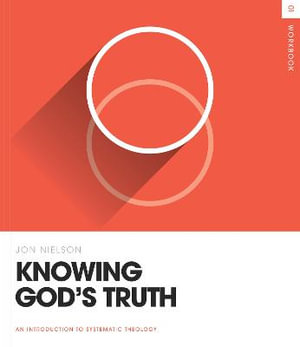 Knowing God's Truth Workbook : Theology Basics - Jon Nielson