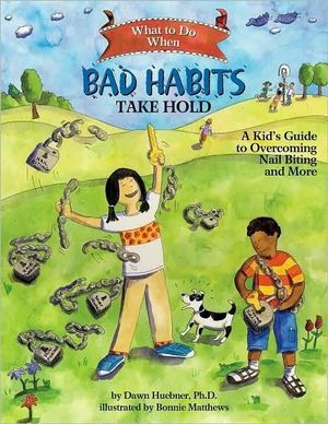 What to Do When Bad Habits Take Hold : A Kid's Guide to Overcoming Nail Biting and More - Dawn, PhD Huebner