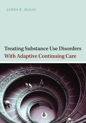 Treating Substance Abuse Disorders with Adaptive Continuing Care - James R. McKay