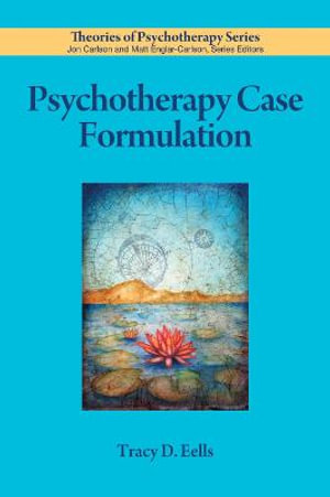 Psychotherapy Case Formulation : Theories of Psychotherapy Series (R) - Tracy D. Eells