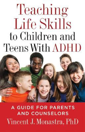 Teaching Life Skills to Children and Teens with ADHD : A Guide for Parents and Counselors - Vincent J. Monastra