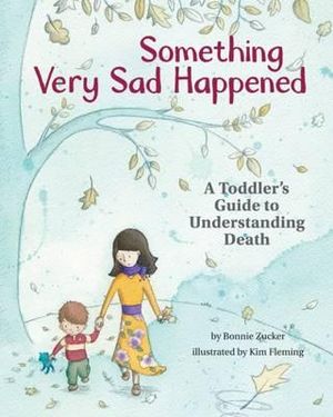 Something Very Sad Happened : A Toddler's Guide to Understanding Death - Bonnie Zucker