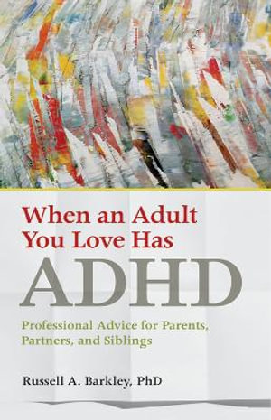 When an Adult You Love Has ADHD : Professional Advice for Parents, Partners, and Siblings - Russell A. Barkley