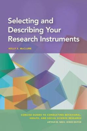 Selecting and Describing Your Instruments : Concise Guides to Conducting Behavioral, Health, and Social Science Research Series - Kelly S. McClure