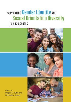 Supporting Gender Identity and Sexual Orientation Diversity in K-12 Schools : Perspectives on Sexual Orientation and Gender Diversity Series - Megan C. Lytle