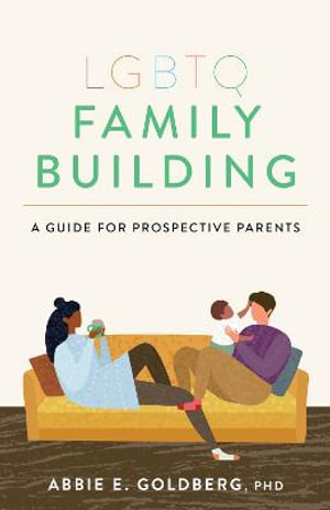 LGBTQ Family Building : A Guide for Prospective Parents - Abbie E. Goldberg