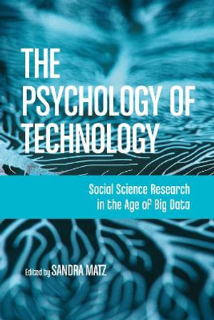 The Psychology of Technology : Social Science Research in the Age of Big Data - Sandra Matz